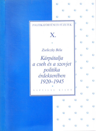 Zseliczky B�la - K�rp�talja a cseh �s a szovjet politika �rdekter�ben, 1920-1945