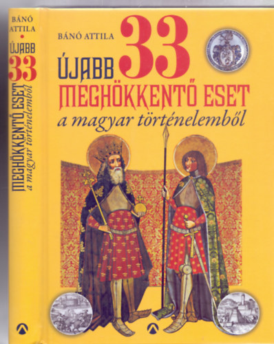 Bn Attila - jabb 33 meghkkent eset a magyar trtnelembl (A nagysiker barangols a tnyek s tvhitek birodalmba folytatdik)