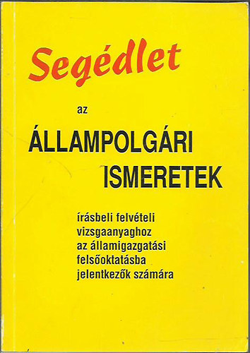 sszell.: Almsy Gyula - Segdlet az llampolgri ismeretek rsbeli felvteli vizsgaanyaghoz (az llamigazgatsi felsoktatsba jelentkezk szmra)