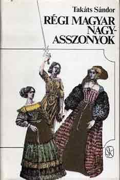 Tak�ts S�ndor - R�gi magyar nagyasszonyok