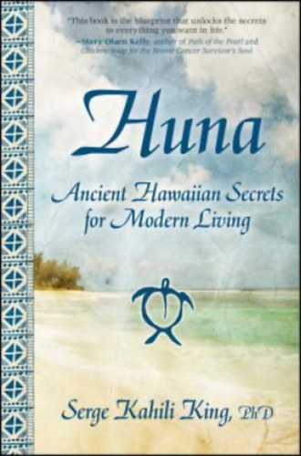 Serge Kahili King - Huna: Ancient Hawaiian Secrets for Modern Living