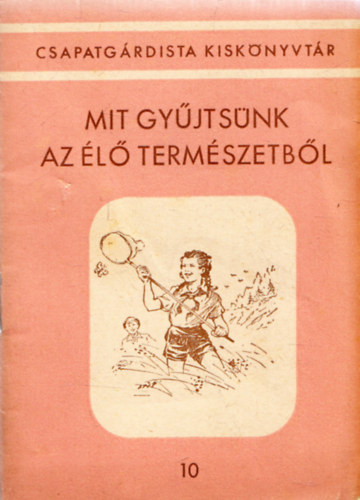 Molnr Szilvesztern -Kaltanecker Antal  (sszell) - Mit gyjtsnk az l termszetbl (Csapatgrdista Kisknyvtr 10.)