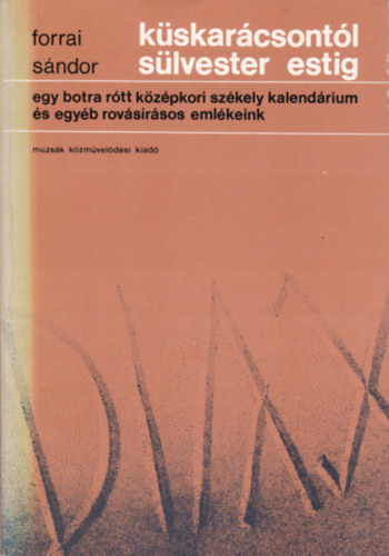 Forrai Sndor - Kskarcsonytl slvester estig. Egy botra rtt kzpkori szkely kalendrium s egy ROVSRSOS emlkeink.