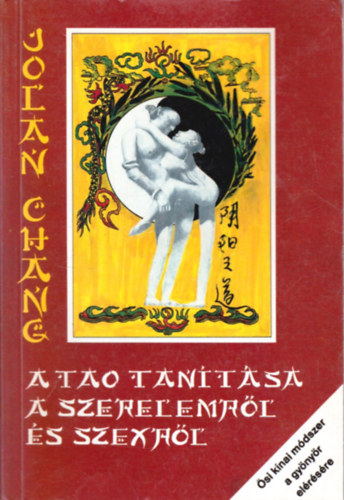 Jolan Chang - A tao tantsa a szerelemrl s szexrl (si knai mdszer a gynyr elrsre, eredeti illusztrcikkal)