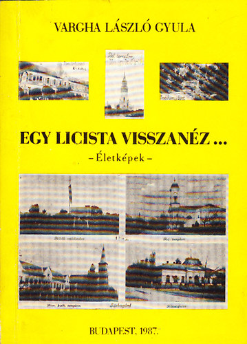 Vargha L�szl� Gyula - Egy licista visszan�z... - �letk�pek (Dedik�lt)