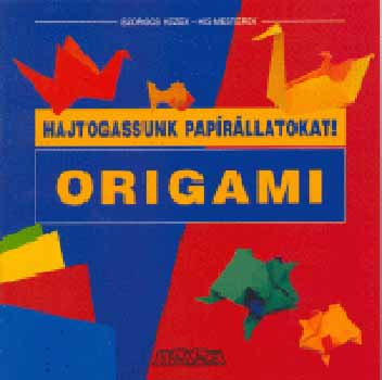 Slezk Ilona - Origami - Hajtogassunk paprllatokat!