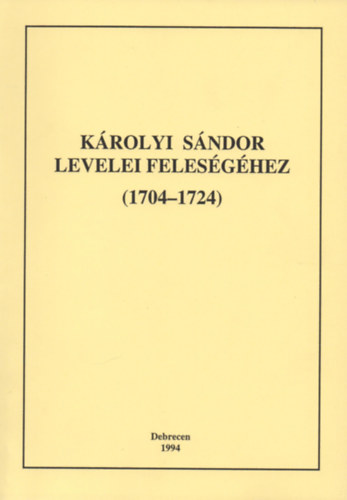 Krolyi Sndor levelei felesghez (1704-1724) - I. ktet (1704-1719)