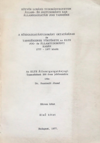 Szaniszl Jzsef dr. - A kzigazgatstudomny oktatsnak s tanszkeinek trtnete az ELTE Jog- s llamtudomnyi karn 1777-1977 kztt