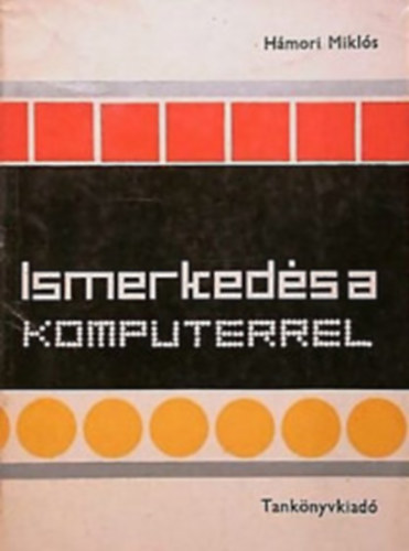 Hámori Miklós - Ismerkedés a komputerrel (Számítástechnika I.)