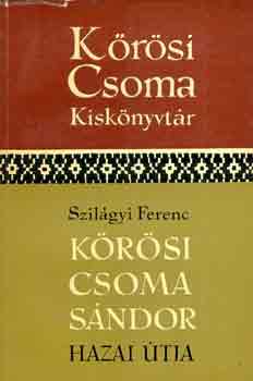 Szil�gyi Ferenc - K�r�si Csoma S�ndor hazai �tja  (K�r�si Csoma kisk�nyvt�r)