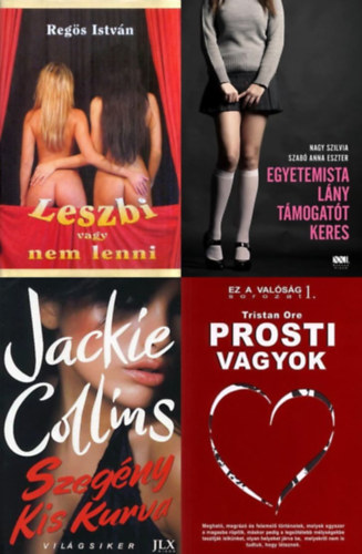 Nagy Szilvia Nagy Szilvia - Szabó Anna Eszter, Regös István, Tristan Ore, Jackie Collins Szabó Anna Eszter - 4 db erotikus regény: Leszbi vagy nem lenni + Egyetemista lány támogatót keres + Szegény kis kurva + Prosti vagyok