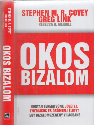 Greg Link, Rebecca R. Merrill Stephen M. R. Covey - Okos bizalom - Hogyan teremtsnk jltet, energikus s rmteli letet egy bizalomszegny vilgban?