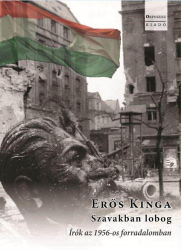 Er�s Kinga - Szavakban lobog - �r�k az 1956-os forradalomban