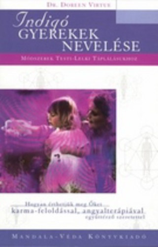 Dr. Doreen Virtue - Indig gyerekek nevelse - Mdszerek testi-lelki tpllsukhoz - HOGYAN RTHETJK MEG KET KARMA-FELOLDSSAL, ANGYALTERPIVAL, EGYTTRZ SZERETETTEL