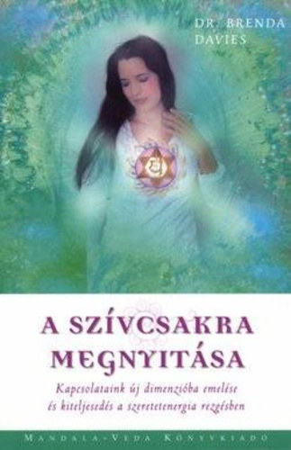 Dr. Brenda Davies - A sz�vcsakra megnyit�sa KAPCSOLATAINK �J DIMENZI�BA EMEL�SE �S KITELJESED�S A SZERETETENERGIA REZG�SBEN