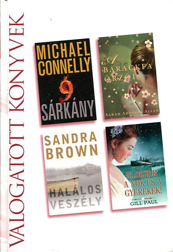 Sandra Brown, Sarah Addison Allen, Gill Paul Michael Connelly - Kilenc sárkány o Halálos veszély o A barackfa őrzői o Először a nők és a gyerekek!