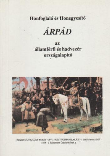 Honfoglal� �s Honegyes�t� �rp�d az �llamf�rfi �s hadvez�r orsz�galap�t�