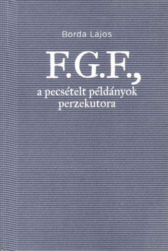 Borda Lajos - F. G. F., a pecstelt pldnyok perzekutora, avagy egy nma levente s egy antikvrius disputja