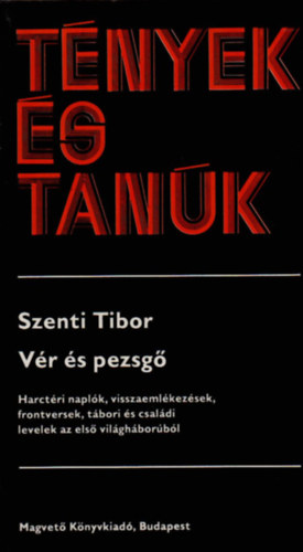 Szenti Tibor - Vér és pezsgő - Harctéri naplók, visszaemlékezések, frontversek, tábori és családi levelek az első világháborúból (tények és tanúk)