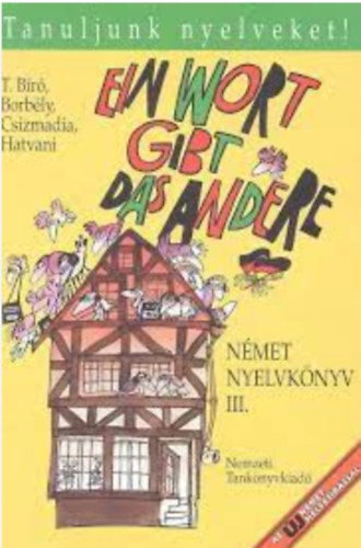 T.Bíró-Borbély-Csizmadia-Hatvani - Ein Wort gibt das andere. Német nyelvkönyv III. (Tanuljunk nyelveket!)