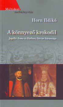 Horn Ildik - A knnyez krokodil - Jagell Anna s Bthory Istvn hzassga
