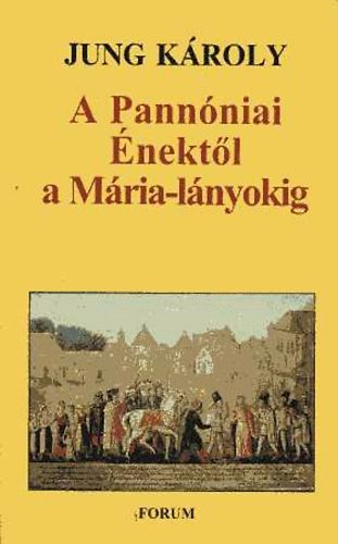 Jung K�roly - A Pann�niai �nekt�l a M�ria-l�nyokig