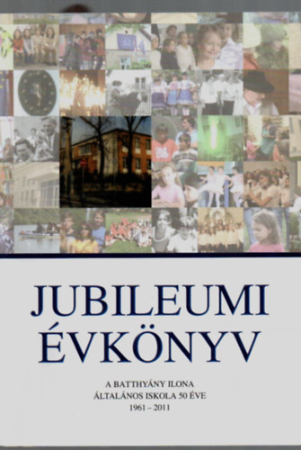 Mikó Magdolna - Jubileumi Évkönyv. - A Batthyány Ilona Általános Iskola 50 Éve. - (1961-2011)