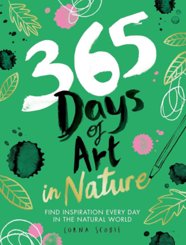 Lorna Scobie - 365 Days of Art in Nature: Find Inspiration Every Day in the Natural World