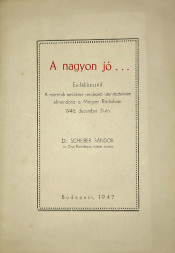 A nagyon j�... - Eml�kbesz�d-A m�rt�rok eml�k�re rendezett istentiszteleten elmondta a Magyar R�di�ban 1946. december 31-�n Dr. Scheiber S�ndor