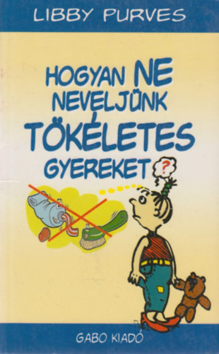 Libby Purves - Hogyan ne neveljnk tkletes gyereket?