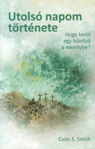 Colin S. Smith - Utolsó napom története - Hogy kerül egy bűnöző a mennybe?