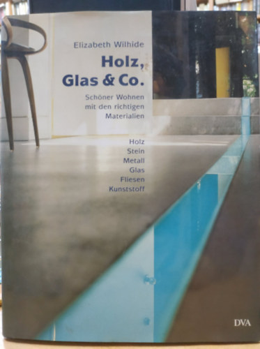 Elizabeth Wilhide - Holz, Glas & Co. - Schner Wohnen mit den richtigen Materialien - Holz Stein Metall Glas Fliesen Kunststoff