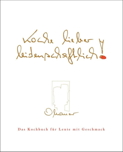 Koche lieber leidenschafrtlich! - Das Kochbuch für Leute mit Geschmack