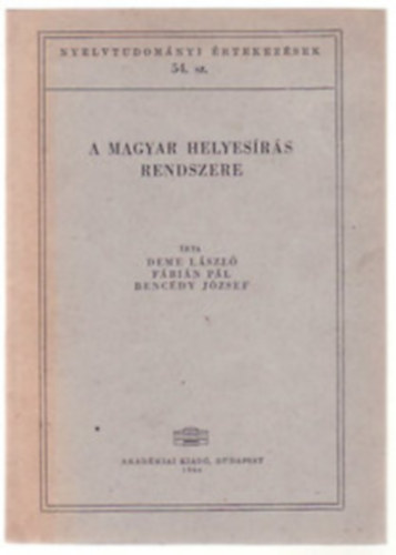 Benc�dy J�zsef; Deme L�szl�; F�bi�n P�l - A magyar helyes�r�s rendszere (Nyelvtudom�nyi �rtekez�sek 54.)