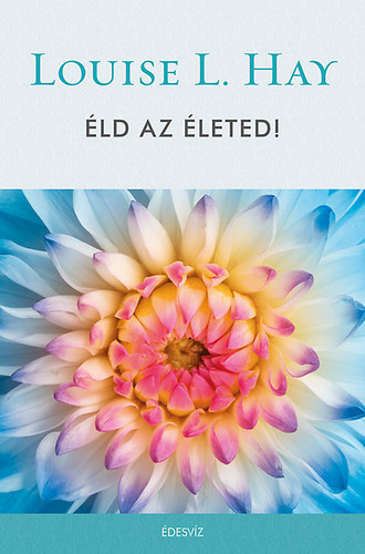 Louise L. Hay - �ld az �leted! - Lehet�s�geink korl�tlanok!