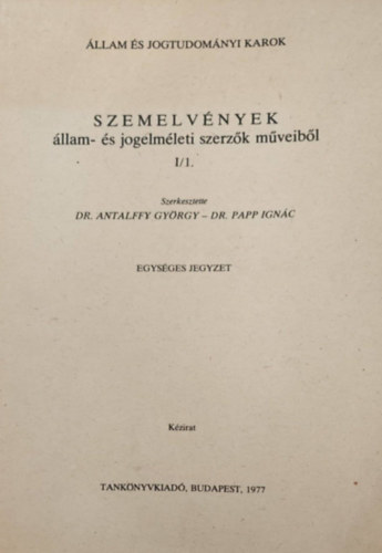 Dr. Antalffy Gyrgy - Dr. Papp Ignc - Szemelvnyek llam- s jogelmleti szerzk mveibl I/1.