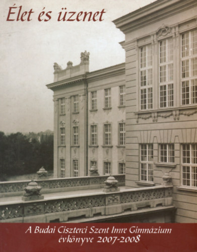 Tur�czin� Pesty �gnes  (f�szerk.) - �let �s �zenet - A Budai Ciszterci Szent Imre Gimn�zium �vk�nyve 2007/2008