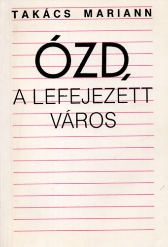 Takács Mariann - Ózd a lefejezett város