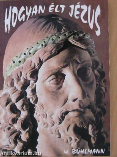 Walter B�hlmann - Hogyan �lt J�zus. Lak�s, �tkez�s, munka, utaz�s a 2000 �vvel ezel�tti Palesztin�ban