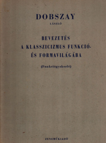 Dobszay L�szl� - Bevezet�s a klasszicizmus funkci�- �s formavil�g�ba (Funkci�gyakorl�)