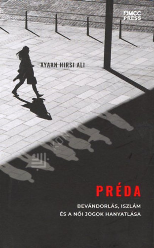 Ayaan Hirsi Ali - Pr�da - Bev�ndorl�s, iszl�m �s a n�i jogok hanyatl�sa
