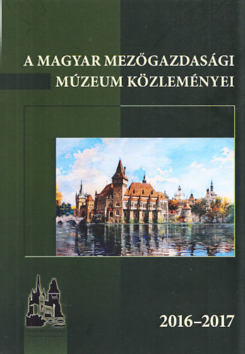 Estk Jnos (szerk.) - A Magyar Mezgazdasgi Mzeum kzlemnyei 2016-2017