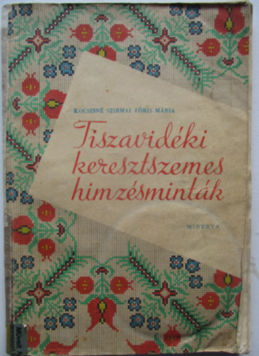 Kocsisn Szirmai Fris Mria - Tiszavidki keresztszemes himzsmintk