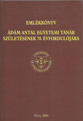 Emlékkönyv Ádám Antal Egyetemi tanár születésének 70. évfordulójára