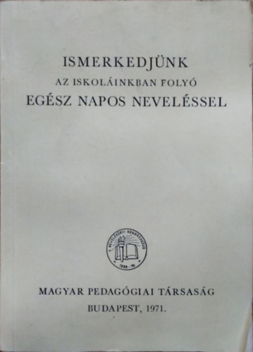 Eperjessy G�z�n�  (szerk.) - Ismerkedj�nk az iskol�inkban foly� eg�sz napos nevel�ssel
