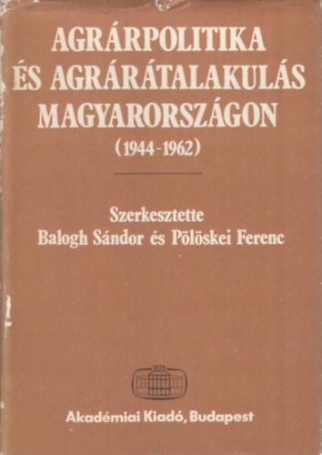 Balogh Sndor szerk., Plskei Ferenc szerk. - Agrrpolitika s agrrtalakuls Magyarorszgon 1944-1962 (dediklt)
