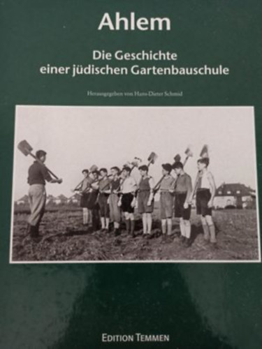 Ahlem - Die Geschichte einer jüdischen Gartenbauschule (Ahlem - Egy zsidó kertészeti iskola története - német nyelvű)