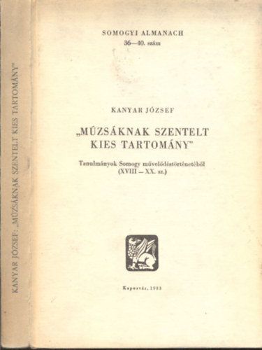 Kanyar J�zsef - 'M�zs�knak szentelt kies tartom�ny' - Tanulm�nyok Somogy m�vel�d�st�rt�net�b�l (XVIII-XX. sz.)