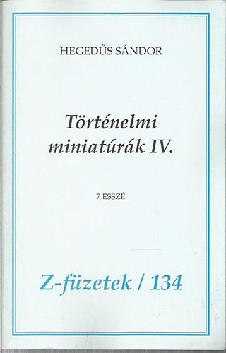 Heged�s S�ndor - T�rt�nelmi miniat�r�k IV. - 7 essz�