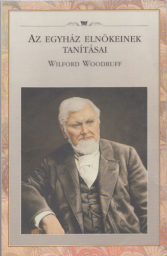 Az egyhz elnkeinek tantsai - Wilford Woodruff